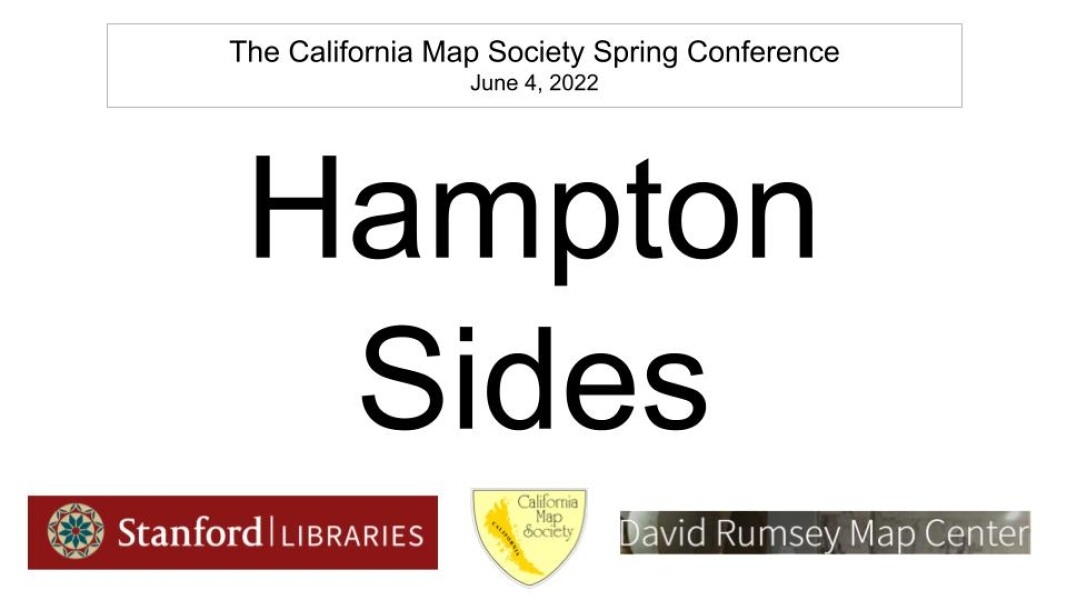 E265 - California Map Society 2022 Spring Conference - Hampton Sides