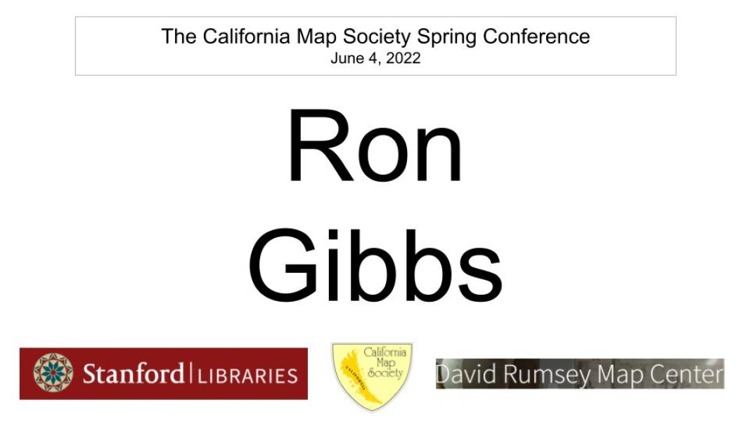 E265 - California Map Society 2022 Spring Conference - Ron Gibbs