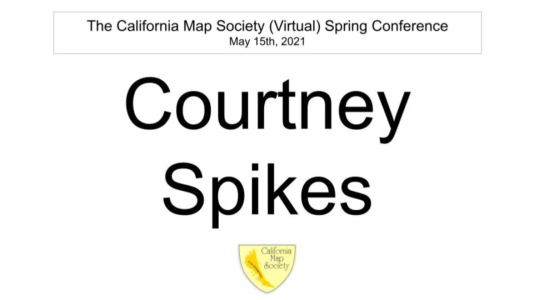 E163 - California Map Society 2021 Spring Conference - Courtney Spikes